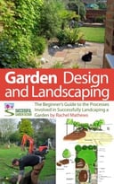 Garden Design And Landscaping – The Beginner’S Guide To The Processes Involved With Successfully Landscaping A Garden