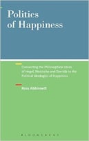 Politics Of Happiness: Connecting The Philosophical Ideas Of Hegel, Nietzsche And Derrida To The Political Ideologies