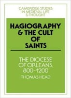Hagiography And The Cult Of Saints: By Thomas Head