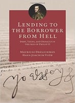 Lending To The Borrower From Hell: Debt, Taxes, And Default In The Age Of Philip Ii