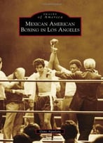 Mexican American Boxing In Los Angeles (Images Of America)