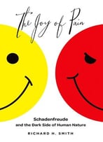 The Joy Of Pain: Schadenfreude And The Dark Side Of Human Nature