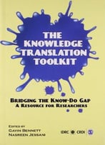 The Knowledge Translation Toolkit: Bridging The Know-Do Gap: A Resource For Researchers