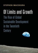 Of Limits And Growth: The Rise Of Global Sustainable Development In The Twentieth Century