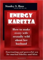 Energy-Karezza: How To Make Every Wife Sexually Wild About Her Husband