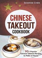 Chinese Takeout Cookbook: 30+ Popular Chinese Takeout Recipes To Make At Home