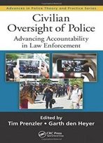 Civilian Oversight Of Police: Advancing Accountability In Law Enforcement (Advances In Police Theory And Practice)