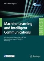 Machine Learning And Intelligent Communications: First International Conference, Mlicom 2016, Shanghai, China, August 27-28, 2016, Revised Selected ... And Telecommunications Engineering)