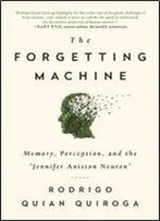 The Forgetting Machine: Memory, Perception, And The 'Jennifer Aniston Neuron'