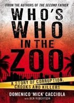 Who's Who In The Zoo?: An Inside Story Of Corruption, Crooks And Killers