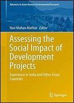 Assessing The Social Impact Of Development Projects: Experience In India And Other Asian Countries (Advances In Asian Human-Environmental Research)