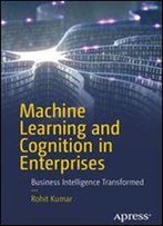 Machine Learning And Cognition In Enterprises: Business Intelligence Transformed