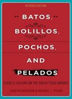 Batos, Bolillos, Pochos, And Pelados: Class And Culture On The South Texas Border