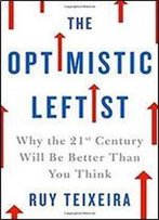 The Optimistic Leftist: Why The 21st Century Will Be Better Than You Think