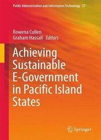 Achieving Sustainable E-Government In Pacific Island States (Public Administration And Information Technology)