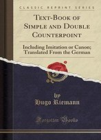 Text-Book Of Simple And Double Counterpoint: Including Imitation Or Canon; Translated From The German (Classic Reprint)