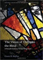 The Vision Of Didymus The Blind: A Fourth-Century Virtue-Origenism