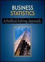 Business Statistics: A Problem-Solving Approach (Irwin Series In Quantitative Analysis For Business)