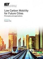 Low Carbon Mobility For Future Cities: Principles And Applications (Iet Transportation)
