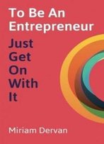 To Be An Entrepreneur: Just Get On With It