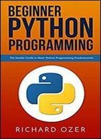 Beginner Python Programming: The Insider Guide To Basic Python Programming Fundamentals