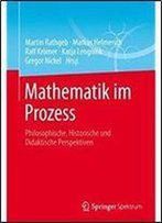 Mathematik Im Prozess: Philosophische, Historische Und Didaktische Perspektiven