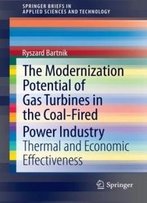 The Modernization Potential Of Gas Turbines In The Coal-Fired Power Industry: Thermal And Economic Effectiveness (Springerbriefs In Applied Sciences And Technology)