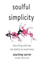 Soulful Simplicity: How Living With Less Can Lead To So Much More