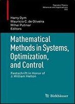 Mathematical Methods In Systems, Optimization, And Control: Festschrift In Honor Of J. William Helton (Operator Theory: Advances And Applications, Vol. 222)