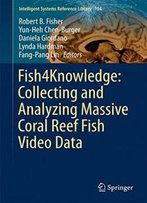 Fish4knowledge: Collecting And Analyzing Massive Coral Reef Fish Video Data (Intelligent Systems Reference Library)