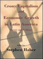 Crony Capitalism And Economic Growth In Latin America: Theory And Evidence