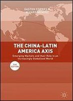 The China-Latin America Axis: Emerging Markets And Their Role In An Increasingly Globalised World