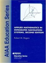 Applied Mathematics In Integrated Navigation Systems (Aiaa Education Series)