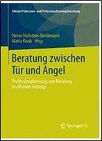 Beratung Zwischen Tur Und Angel: Professionalisierung Von Beratung In Offenen Settings (Edition Professions- Und Professionalisierungsforschung)