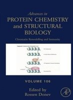 Chromatin Remodelling And Immunity, Volume 106 (Advances In Protein Chemistry And Structural Biology)