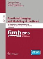 Functional Imaging And Modeling Of The Heart: 8th International Conference, Fimh 2015, Maastricht, The Netherlands, June 25-27, 2015. Proceedings (Lecture Notes In Computer Science)