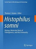 Histophilus Somni: Biology, Molecular Basis Of Pathogenesis, And Host Immunity (Current Topics In Microbiology And Immunology)