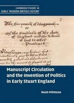 Manuscript Circulation And The Invention Of Politics In Early Stuart England (Cambridge Studies In Early Modern British History)