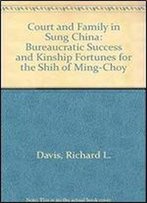 Court And Family In Sung China 960-1279: Bureaucratic Success And Kinship Fortunes For The Shih Of Ming-Chou