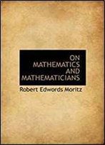 On Mathematics And Mathematicians