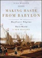 Making Haste From Babylon: The Mayflower Pilgrims And Their World: A New History