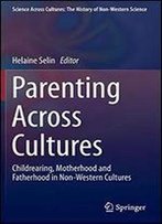Parenting Across Cultures: Childrearing, Motherhood And Fatherhood In Non-Western Cultures (Science Across Cultures: The History Of Non-Western Science)