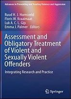 Assessment And Obligatory Treatment Of Violent And Sexually Violent Offenders: Integrating Research And Practice