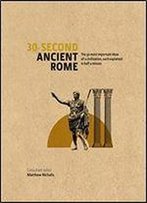 30-Second Ancient Rome: The 50 Most Important Achievements Of A Timeless Civilisation Each Explained In Half A Minute