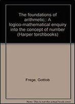The Foundations Of Arithmetic: A Logico-Mathematical Enquiry Into The Concept Of Number (Harper Torchbooks)