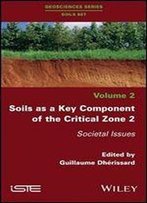 Soils As A Key Component Of The Critical Zone 2: Societal Issues (Geosciences Series Soils Set)