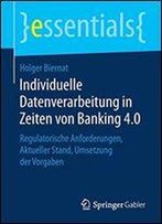 Individuelle Datenverarbeitung In Zeiten Von Banking 4.0: Regulatorische Anforderungen, Aktueller Stand, Umsetzung Der Vorgaben