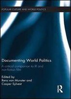 Documenting World Politics: A Critical Companion To Ir And Non-Fiction Film