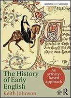 A History Of Early English: An Activity-Based Introduction To Early, Middle And Early Modern English Language