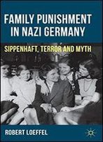 Family Punishment In Nazi Germany: Sippenhaft, Terror And Myth